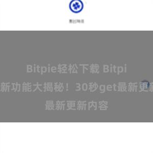 Bitpie轻松下载 Bitpie钱包新功能大揭秘！30秒get最新更新内容