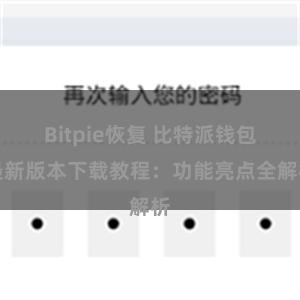 Bitpie恢复 比特派钱包最新版本下载教程：功能亮点全解析