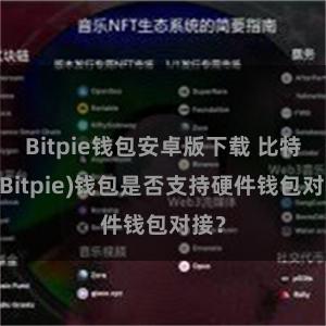 Bitpie钱包安卓版下载 比特派(Bitpie)钱包是否支持硬件钱包对接？