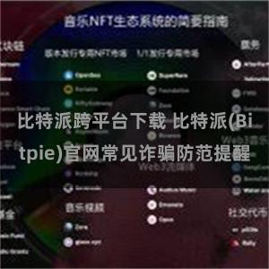 比特派跨平台下载 比特派(Bitpie)官网常见诈骗防范提醒