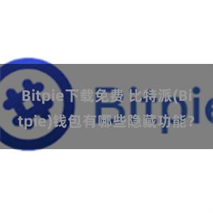 Bitpie下载免费 比特派(Bitpie)钱包有哪些隐藏功能？