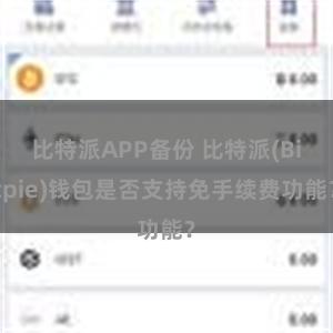 比特派APP备份 比特派(Bitpie)钱包是否支持免手续费功能？