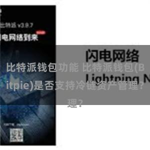 比特派钱包功能 比特派钱包(Bitpie)是否支持冷链资产管理？
