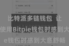 比特派多链钱包  让用户在使用Bitpie钱包时感到大意舒畅