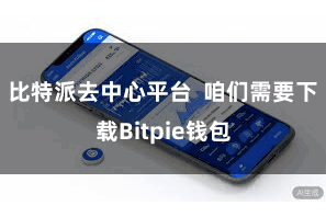 比特派去中心平台  咱们需要下载Bitpie钱包