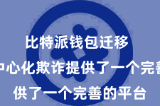 比特派钱包迁移  它为去中心化欺诈提供了一个完善的平台