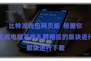 比特派钱包网页版  根据你的手机或电脑系统礼聘相应的版块进行下载
