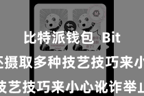 比特派钱包  Bitpie支付还摄取多种技艺技巧来小心讹诈举止
