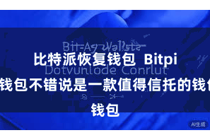 比特派恢复钱包  Bitpie钱包不错说是一款值得信托的钱包