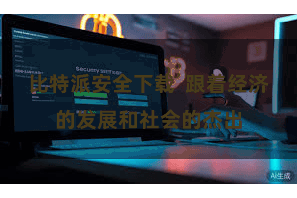 比特派安全下载  跟着经济的发展和社会的杰出