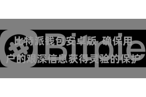 比特派钱包安卓版  确保用户的艰深信息获得灵验的保护