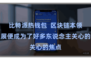 比特派热钱包  区块链本领的发展便成为了好多东说念主关心的焦点