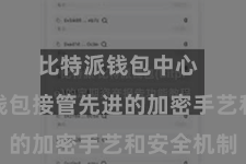 比特派钱包中心  比特派钱包接管先进的加密手艺和安全机制