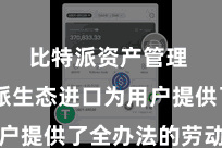 比特派资产管理  比特派生态进口为用户提供了全办法的劳动平台