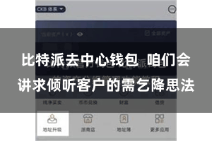 比特派去中心钱包  咱们会讲求倾听客户的需乞降思法